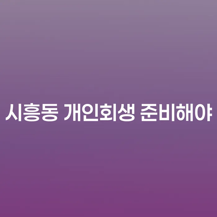 시흥동 개인회생 준비해야